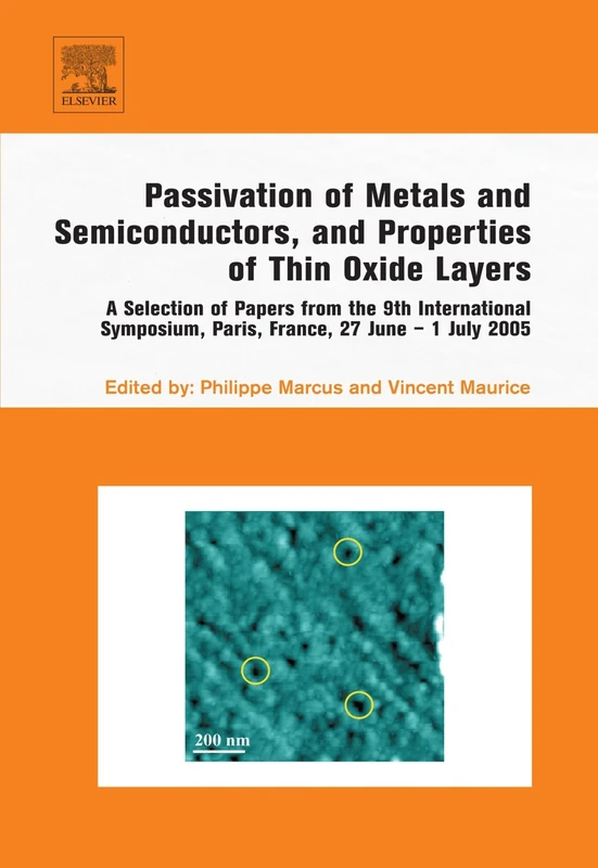 Passivation of Metals and Semiconductors, and Properties of Thin Oxide Layers: A Selection of Papers from the 9th International Symposium, Paris, France, 27 June - 1 July 2005