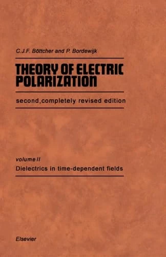 Theory of Electric Polarization Second, Completely Revised Edition, Volume II: Dielectrics in Time-dependent Fields