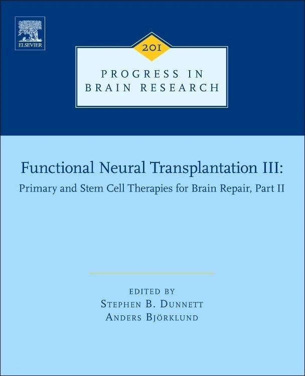Functional Neural Transplantation III (Progress in Brain Research): Primary and Stem Cell Therapies for Brain Repair, Part II: Volume 201 (Progress in Brain Research, Volume 201)