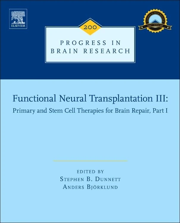 Functional Neural Transplantation III (Progress in Brain Research): Primary and Stem Cell Therapies for Brain Repair, Part I: Volume 200 (Progress in Brain Research, Volume 200)