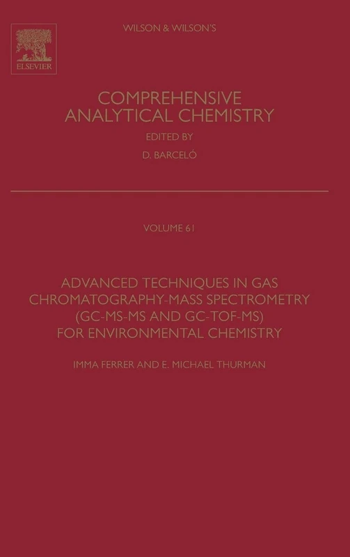 Advanced Techniques in Gas Chromatography-Mass Spectrometry (GC-MS-MS and GC-TOF-MS) for Environmental Chemistry: 61 (Comprehensive Analytical Chemistry): Volume 61