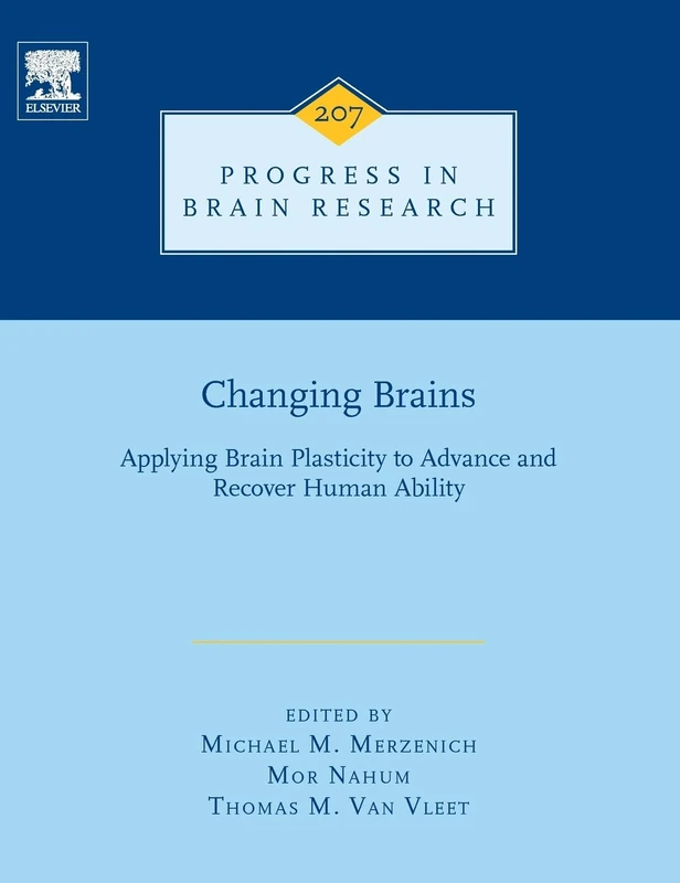 Changing Brains: Applying Brain Plasticity to Advance and Recover Human Ability (Volume 207) (Progress in Brain Research, Volume 207)