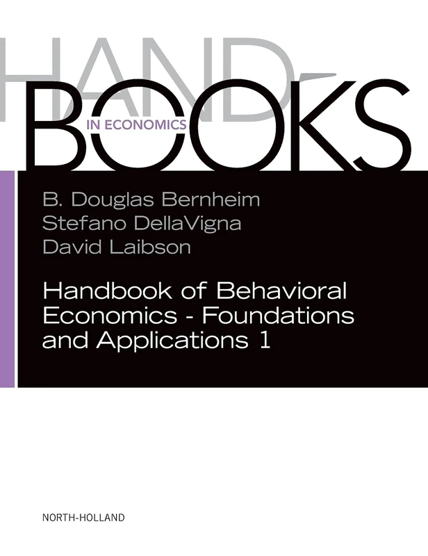 Handbook of Behavioral Economics - Foundations and Applications 1 (Volume 1) (Handbook of Behavioral Economics, Volume 1)