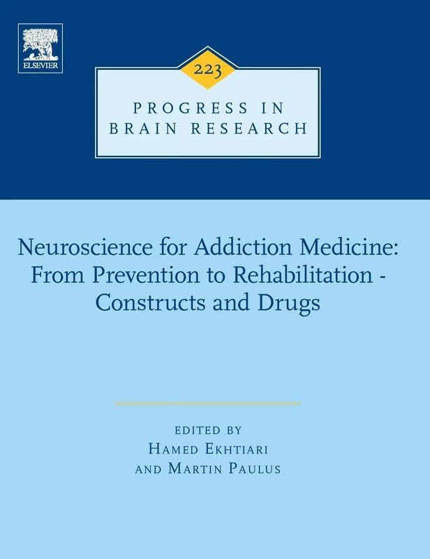 Neuroscience for Addiction Medicine: From Prevention to Rehabilitation - Constructs and Drugs (Progress in Brain Research): Volume 223