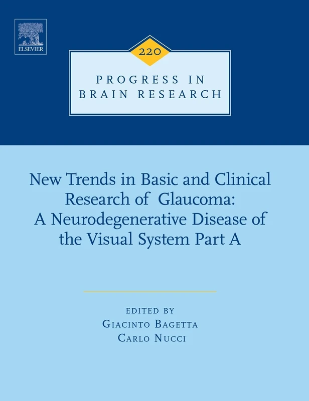 New Trends in Basic and Clinical Research of Glaucoma: A Neurodegenerative Disease of the Visual System Part A (Volume 220) (Progress in Brain Research, Volume 220)