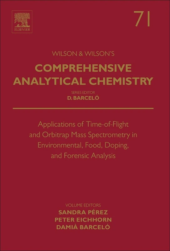 Applications of Time-of-Flight and Orbitrap Mass Spectrometry in Environmental, Food, Doping, and Forensic Analysis: Volume 71 (Comprehensive Analytical Chemistry, Volume 71)
