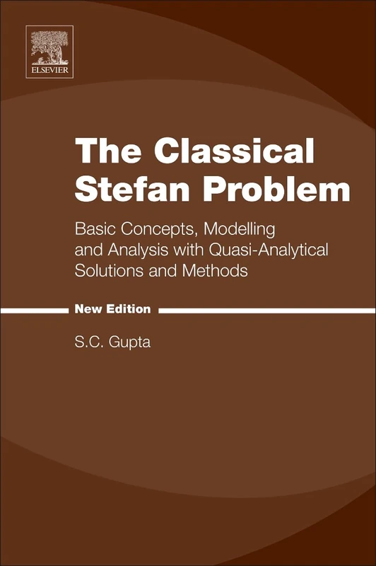 The Classical Stefan Problem: Basic Concepts, Modelling and Analysis with Quasi-Analytical Solutions and Methods: 45 (North-Holland Series in Applied Mathematics and Mechanics)