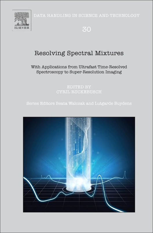 Resolving Spectral Mixtures: With Applications from Ultrafast Time-Resolved Spectroscopy to Super-Resolution Imaging (Data Handling in Science and Technology): Volume 30