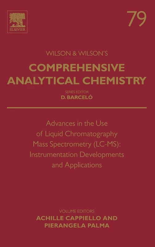 Advances in the Use of Liquid Chromatography Mass Spectrometry (LC-MS): Instrumentation Developments and Applications (Volume 79) (Comprehensive Analytical Chemistry, Volume 79)