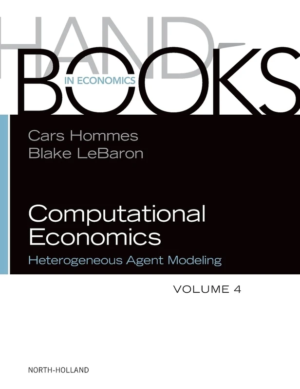 Computational Economics: Heterogeneous Agent Modeling (Volume 4) (Handbooks in Economics, Volume 4)