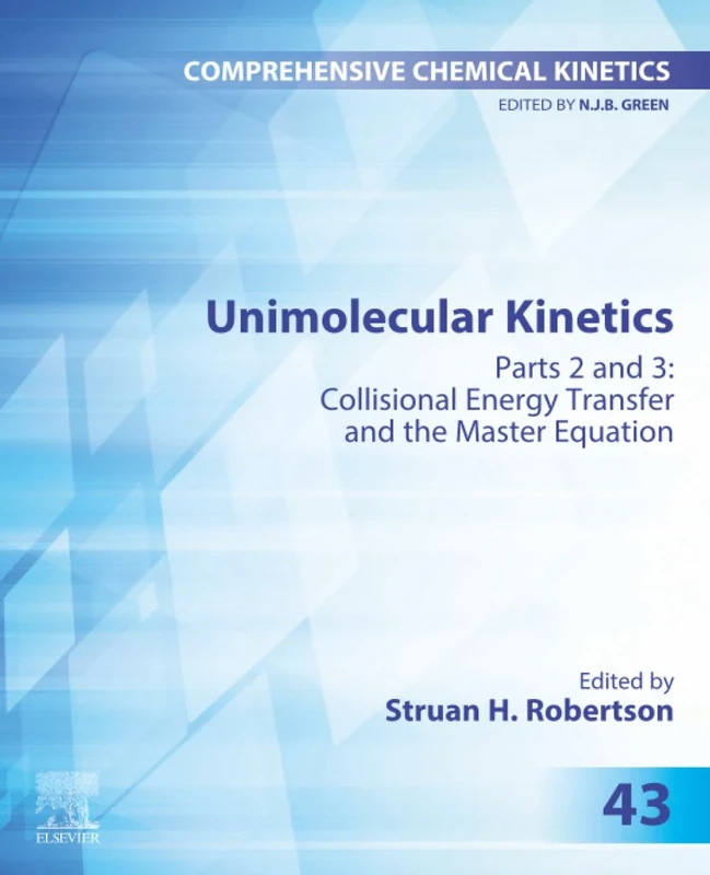 Unimolecular Kinetics: Part 2: Collisional Energy Transfer and The Master Equation: Volume 43 (Comprehensive Chemical Kinetics, Volume 43)