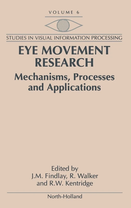 Eye Movement Research: Mechanisms, Processes and Applications (Volume 6) (Studies in Visual Information Processing, Volume 6)