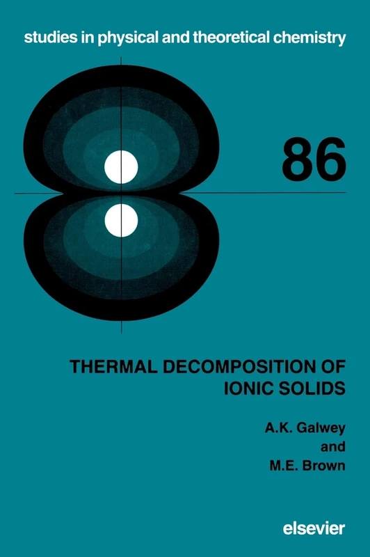 Thermal Decomposition of Ionic Solids: Chemical Properties and Reactivities of Ionic Crystalline Phases (Volume 86) (Studies in Physical and Theoretical Chemistry, Volume 86)