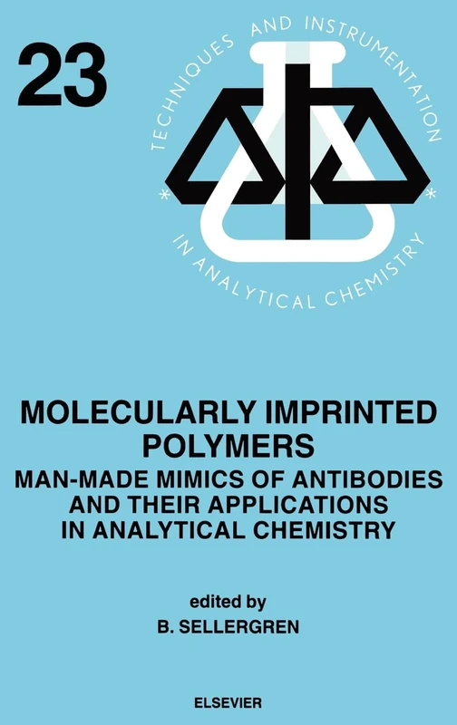 Molecularly Imprinted Polymers: Man-Made Mimics of Antibodies and their Application in Analytical Chemistry (Volume 23) (Techniques and Instrumentation in Analytical Chemistry, Volume 23)