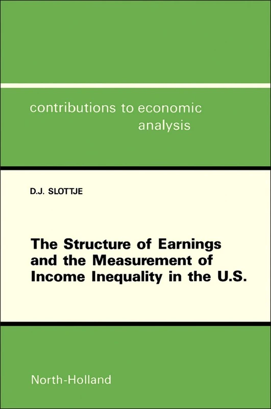 The Structure of Earnings and the Measurement of Income Inequality in the U.S (Volume 184) (Contributions to Economic Analysis, Volume 184)
