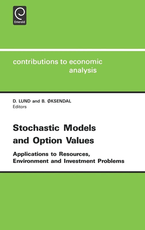 Stochastic Models and Option Values: Applications to Resources, Environment and Investment Problems: 200 (Contributions to Economic Analysis, 200)