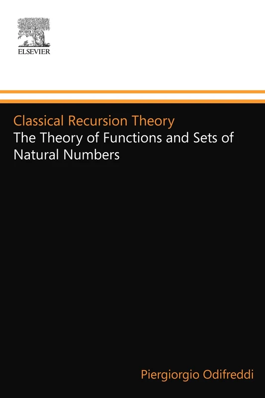 Classical Recursion Theory: The Theory of Functions and Sets of Natural Numbers: Volume 125 (Studies in Logic and the Foundations of Mathematics, Volume 125)