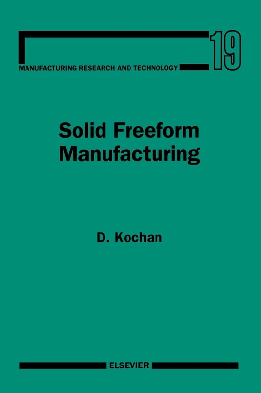 Solid Freeform Manufacturing: Advanced Rapid Prototyping (Volume 19) (Manufacturing Research and Technology, Volume 19)