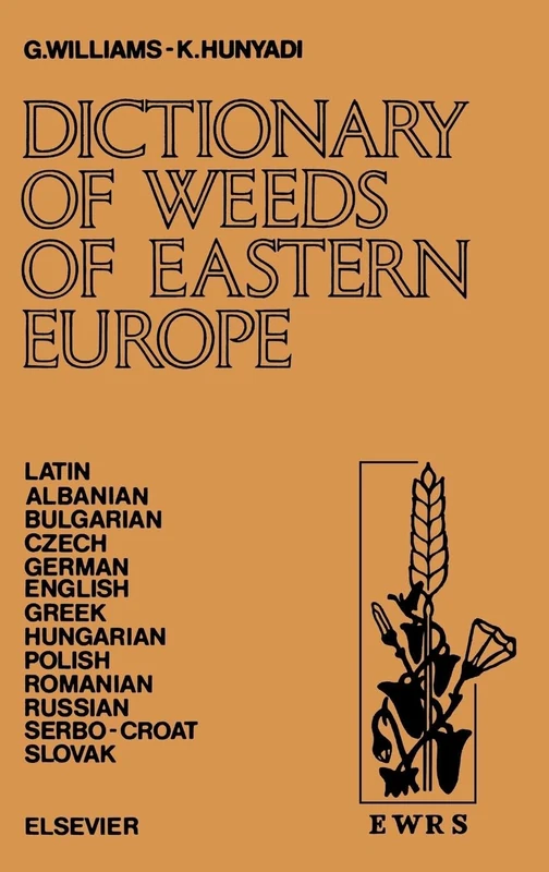 Dictionary of Weeds of Eastern Europe: Their Common Names and Importance in Latin, Albanian, Bulgarian, Czech, German, English, Greek, Hungarian, Polish, Romanian, Russian, Serbo-Croat and Slovak
