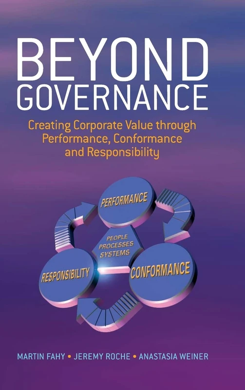Beyond Governance: Creating Corporate Value Through Performance, Conformance and Responsibility