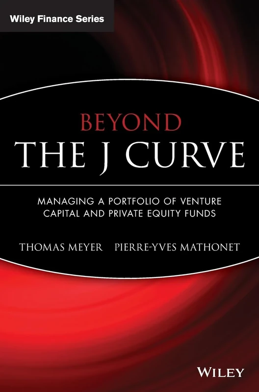 Beyond the J Curve: Managing a Portfolio of Venture Capital and Private Equity Funds: 313 (The Wiley Finance Series)