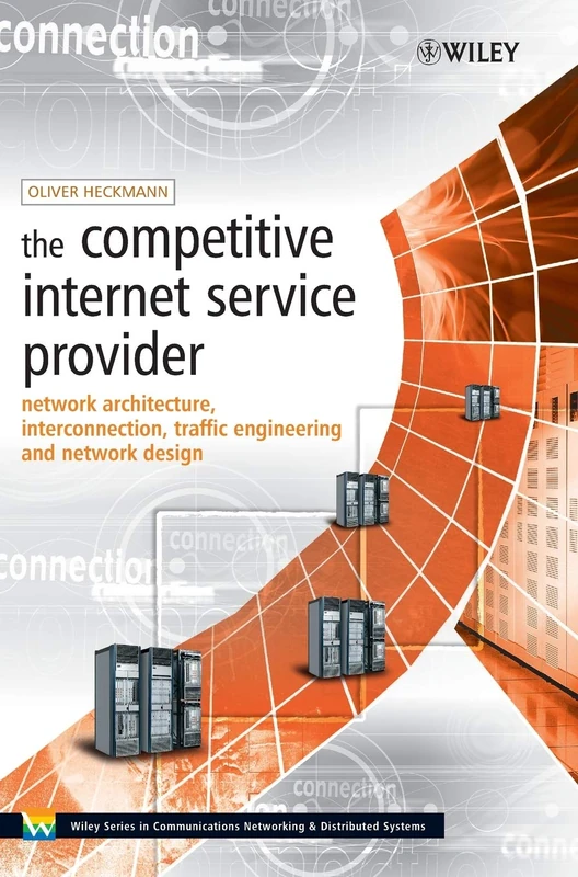 The Competitive Internet Service Provider: Network Architecture, Interconnection, Traffic Engineering and Network Design (Wiley Series on Communications Networking & Distributed Systems)