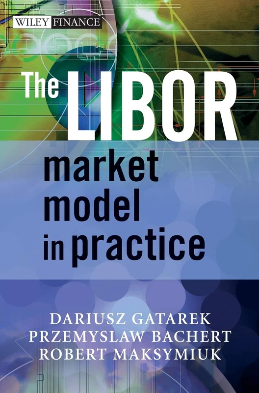 The LIBOR Market Model in Practice: 322 (The Wiley Finance Series)