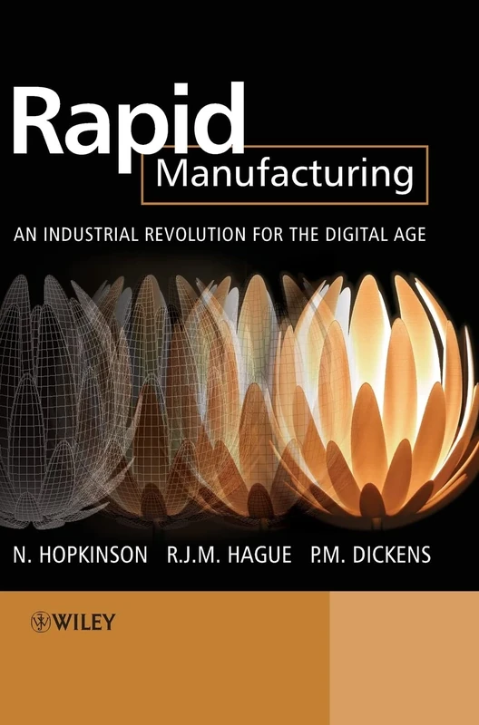 Rapid Manufacturing: An Industrial Revolution for the Digital Age