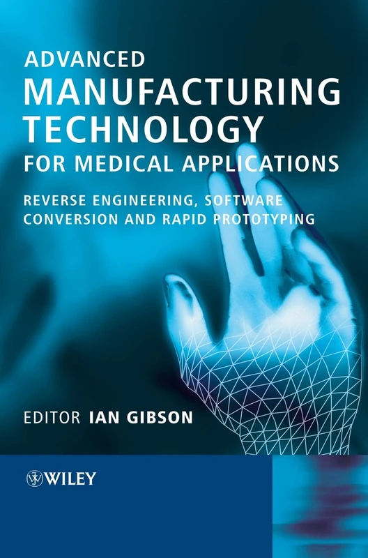 Advanced Manufacturing Technology for Medical Applications: Reverse Engineering, Software Conversion and Rapid Prototyping: 11 (Engineering Research Series (REP))
