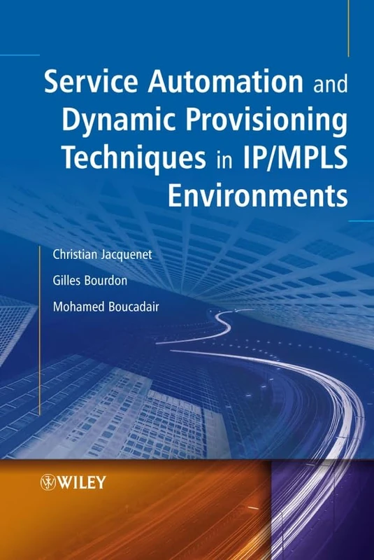 Service Automation and Dynamic Provisioning Techniques in IP / MPLS Environments (Wiley Series on Communications Networking & Distributed Systems)