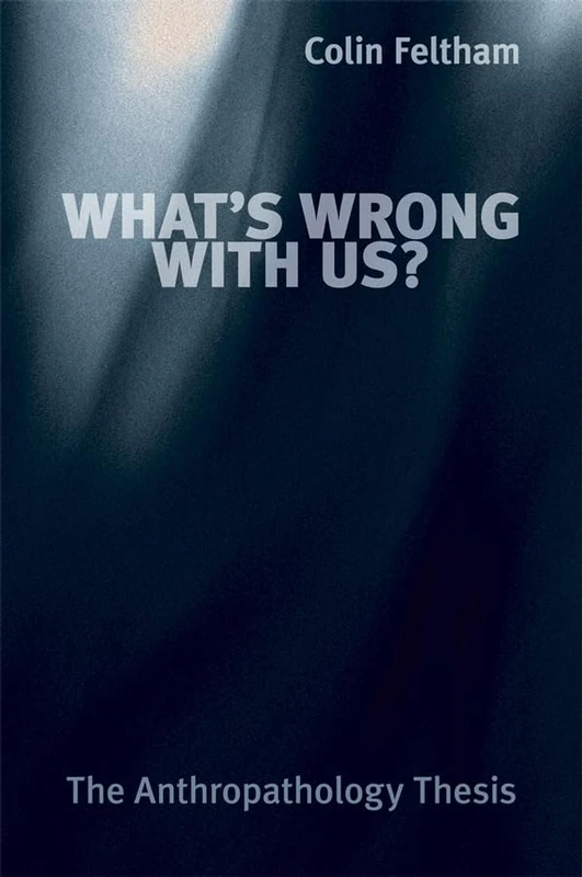 What's Wrong with Us?: The Anthropathology Thesis - Image 1