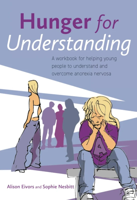 Hunger for Understanding: A Workbook for helping young people to understand and overcome anorexia nervosa