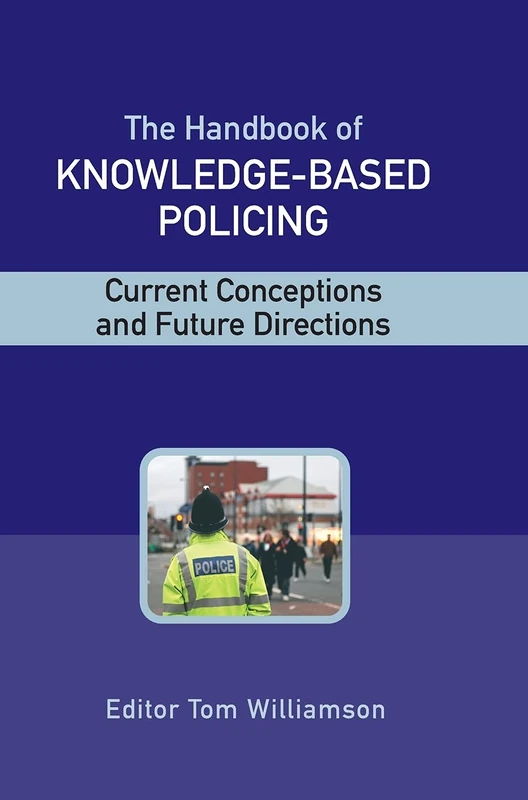 The Handbook of Knowledge-Based Policing: Current Conceptions and Future Directions