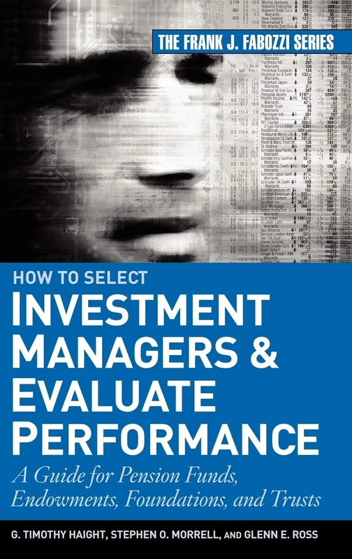 How to Select Investment Managers and Evaluate Performance: A Guide for Pension Funds, Endowments, Foundations, and Trusts: 147 (Frank J. Fabozzi Series)