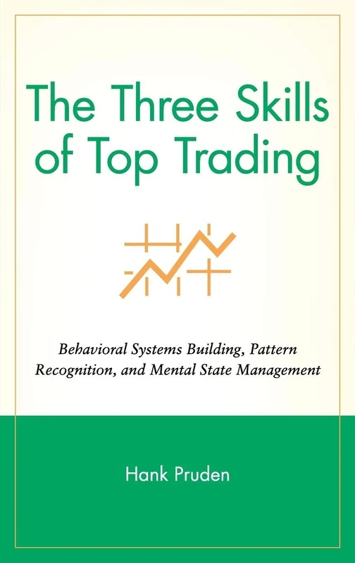 The Three Skills of Top Trading: Behavioral Systems Building, Pattern Recognition, and Mental State Management: 291 (Wiley Trading)