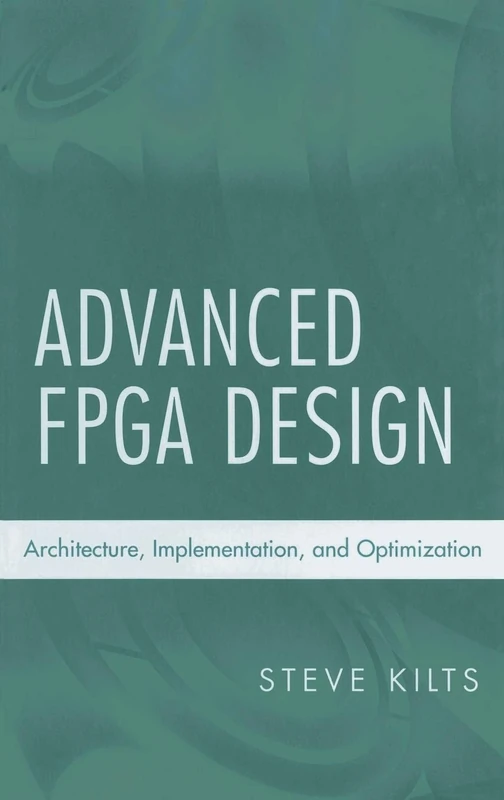 Advanced FPGA Design: Architecture, Implementation, and Optimization (IEEE Press)