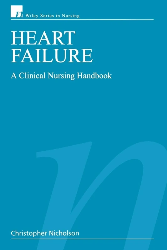 Heart Failure: A Clinical Nursing Handbook (Wiley Series in Nursing)