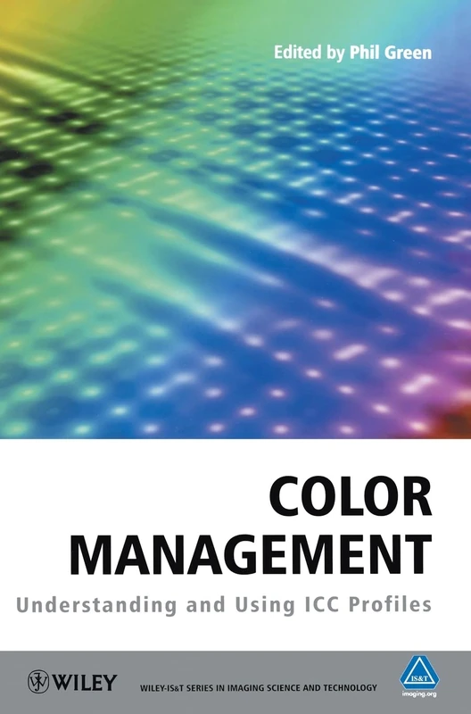 Color Management: Understanding and Using ICC Profiles (The Wiley-IS&T Series in Imaging Science and Technology)