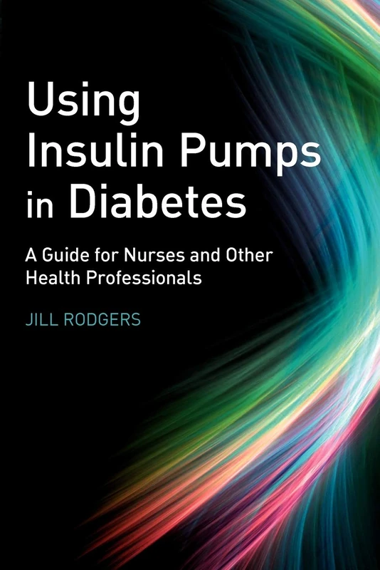 Using Insulin Pumps in Diabetes: A Guide for Nurses and Other Health Professionals