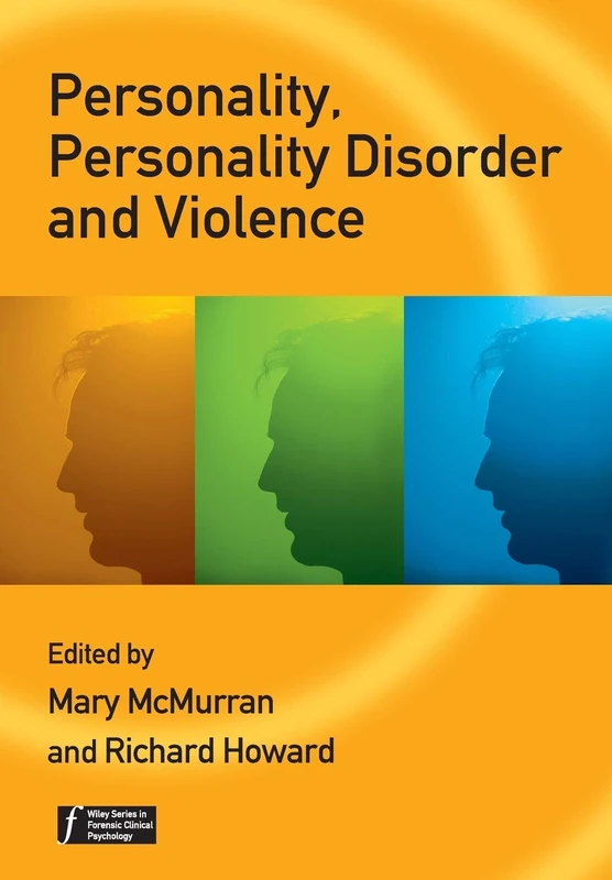 Personality, Personality Disorder and Violence - An Evidence-based Approach (Wiley Series in Forensic Clinical Psychology)