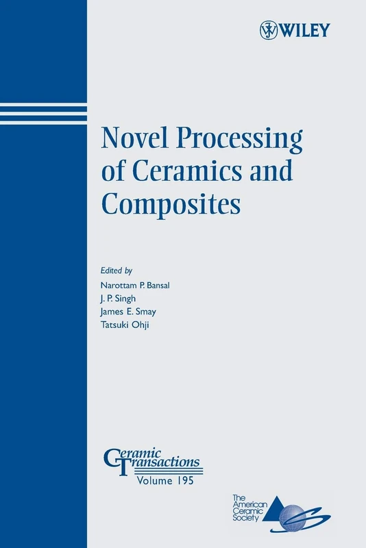 Novel Processing of Ceramics and Composites: Proceedings Fo the 6th Pacific Rim Conference on Ceramic and Glass Technology Pacrim6; September 11-16, ... Hawaii: 195 (Ceramic Transactions Series)