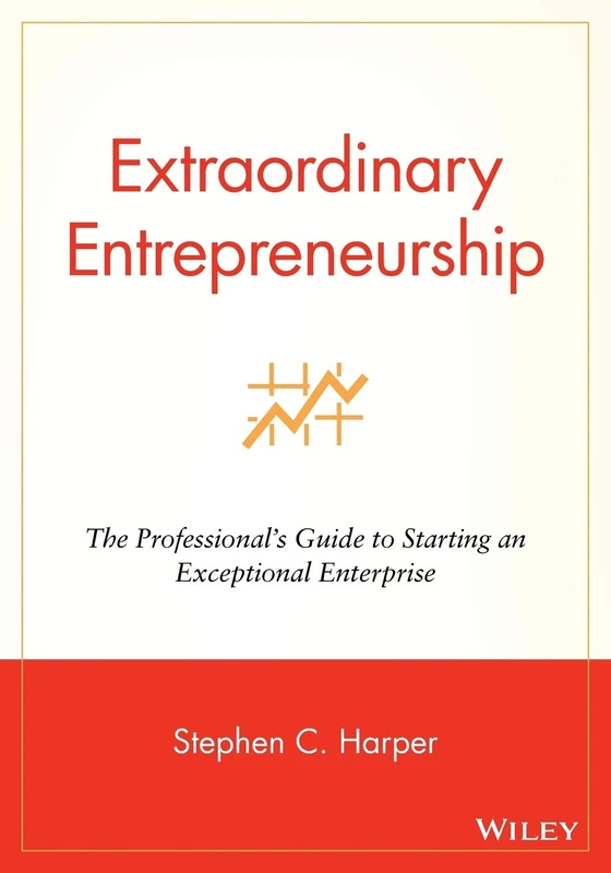Extraordinary Entrepreneurship: The Professional's Guide to Starting an Exceptional Enterprise
