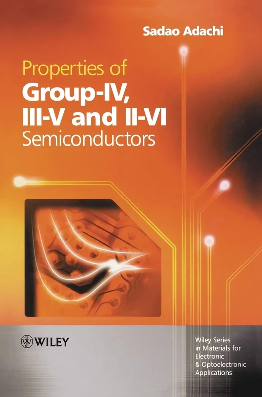Properties of Group-IV, III-V and II-VI Semiconductors: 15 (Wiley Series in Materials for Electronic & Optoelectronic Applications)