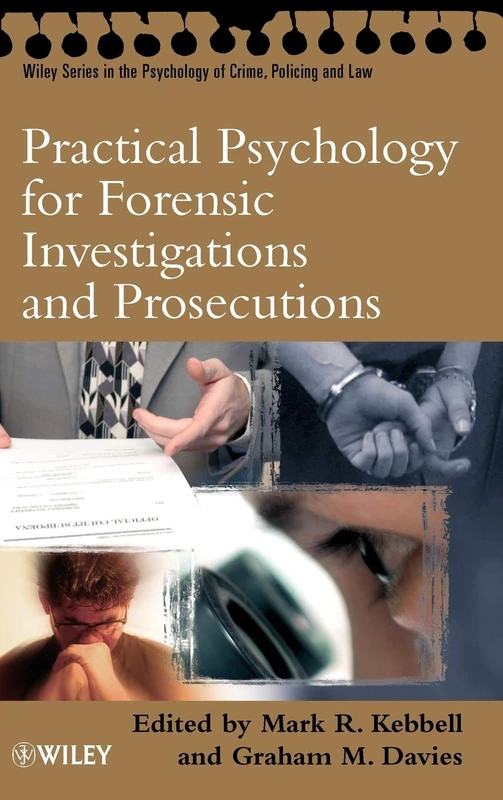 Practical Psychology for Forensic Investigations and Prosecutions (Wiley Series in Psychology of Crime, Policing and Law)