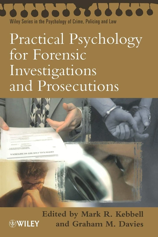Practical Psychology for Forensic Investigations and Prosecutions (Wiley Series in Psychology of Crime, Policing and Law)