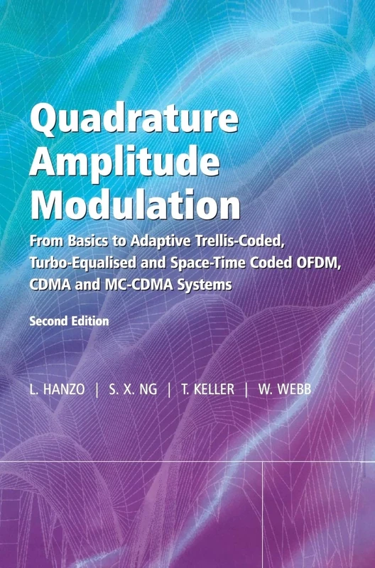 Quadrature Amplitude Modulation: From Basics to Adaptive Trellis-Coded, Turbo-Equalised and Space-Time Coded OFDM, CDMA and MC-CDMA Systems, Second Edition