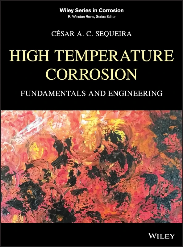 High Temperature Corrosion: Fundamentals and Engineering (Wiley Series in Corrosion)