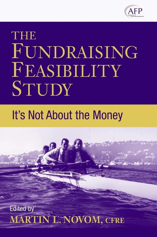 The Fundraising Feasibility Study: It's Not About the Money: 173 (The AFP/Wiley Fund Development Series)