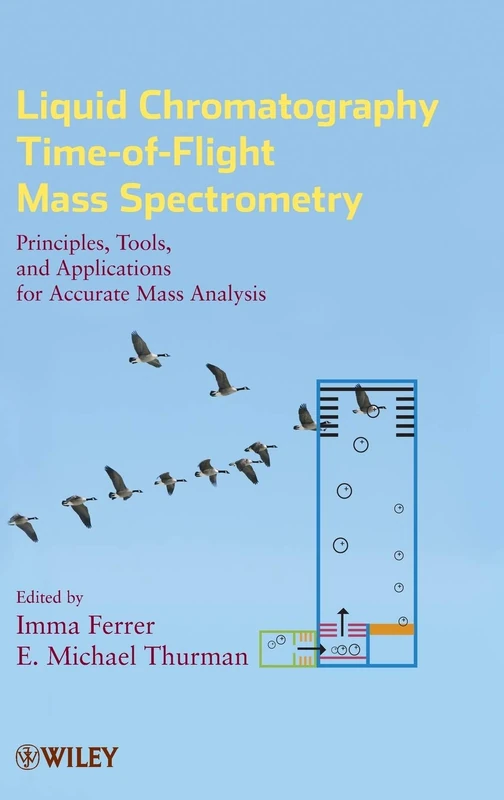 Liquid Chromatography Time-of-Flight Mass Spectrometry: Principles, Tools, and Applications for Accurate Mass Analysis: 173 (Chemical Analysis: A ... on Analytical Chemistry and Its Applications)