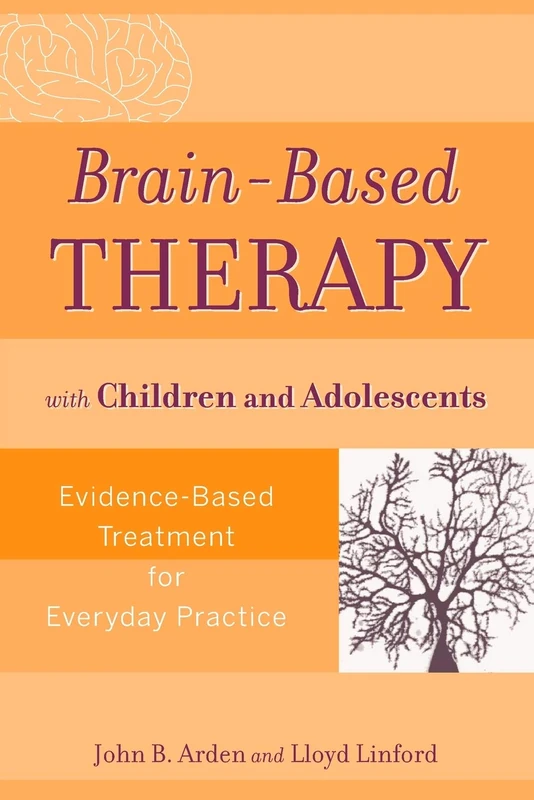 Brain-Based Therapy with Children and Adolescents: Evidence-Based Treatment for Everyday Practice